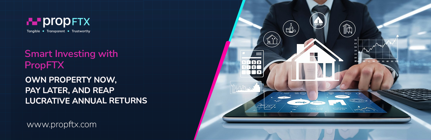 Smart Investing with PropFTX: Own Now, Pay Later, and Reap Lucrative Annual Returns